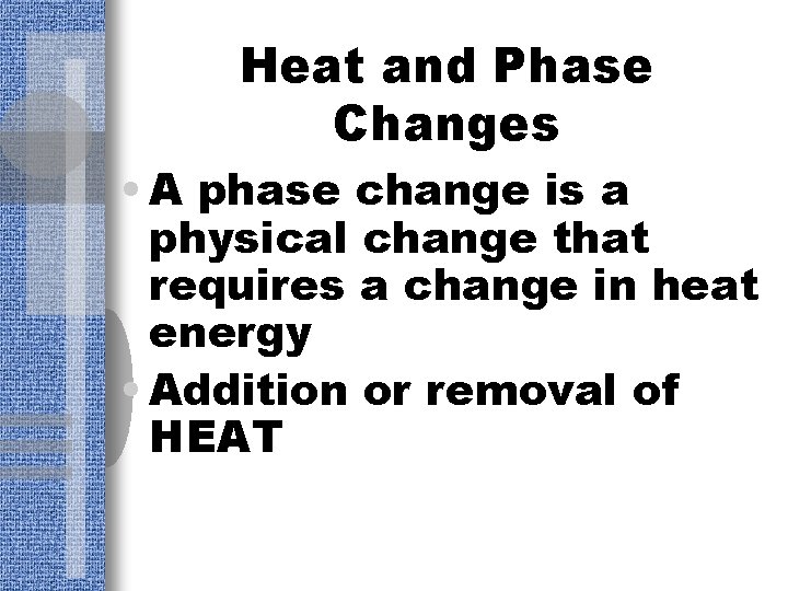 Heat and Phase Changes • A phase change is a physical change that requires
