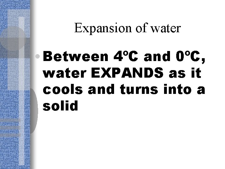Expansion of water • Between 4ºC and 0ºC, water EXPANDS as it cools and