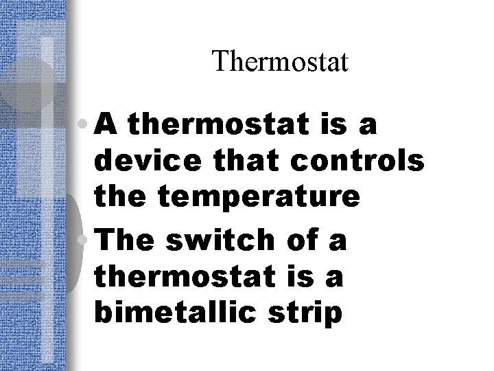 Thermostat • A thermostat is a device that controls the temperature • The switch