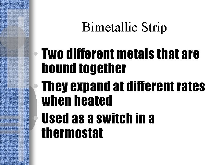 Bimetallic Strip • Two different metals that are bound together • They expand at