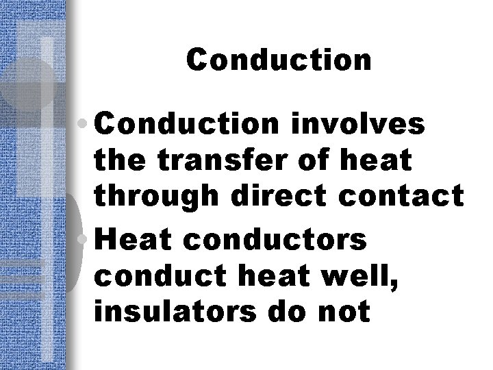 Conduction • Conduction involves the transfer of heat through direct contact • Heat conductors