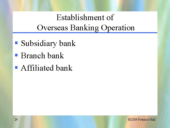 Establishment of Overseas Banking Operation § Subsidiary bank § Branch bank § Affiliated bank