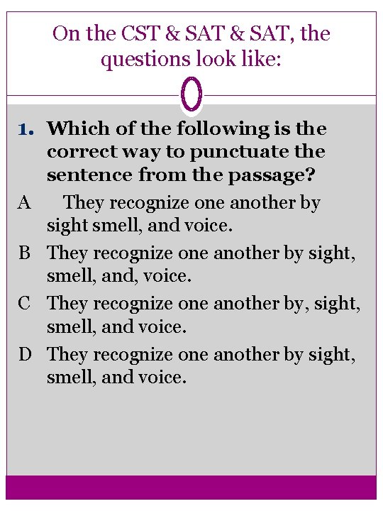 On the CST & SAT, the questions look like: 1. Which of the following