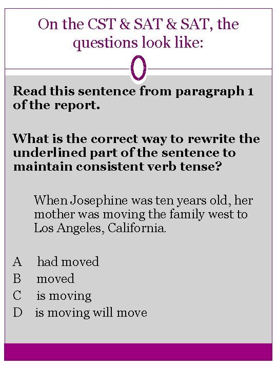On the CST & SAT, the questions look like: Read this sentence from paragraph