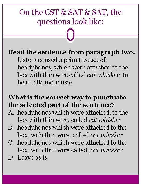 On the CST & SAT, the questions look like: Read the sentence from paragraph