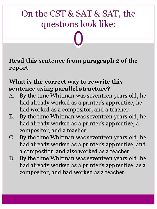 On the CST & SAT, the questions look like: Read this sentence from paragraph