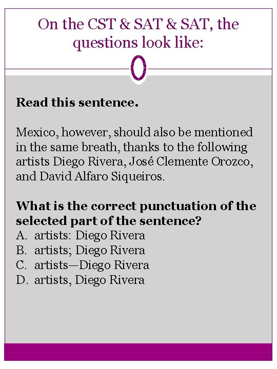 On the CST & SAT, the questions look like: Read this sentence. Mexico, however,