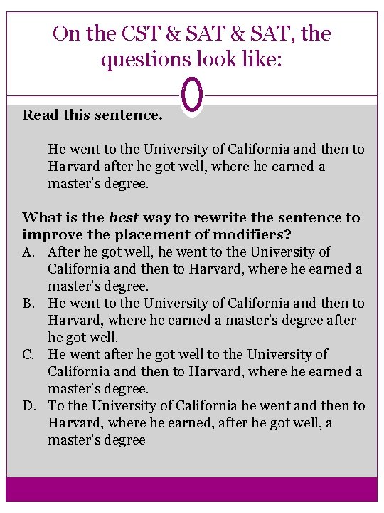 On the CST & SAT, the questions look like: Read this sentence. He went