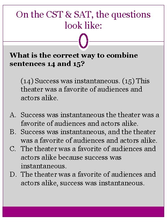 On the CST & SAT, the questions look like: What is the correct way