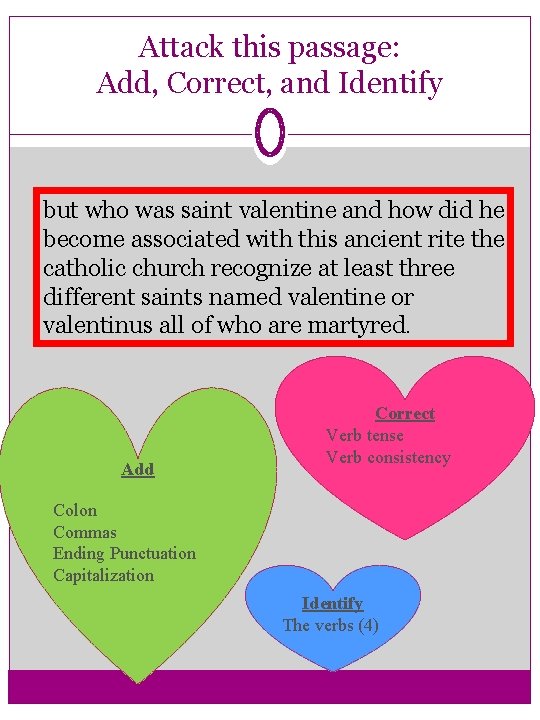 Attack this passage: Add, Correct, and Identify but who was saint valentine and how