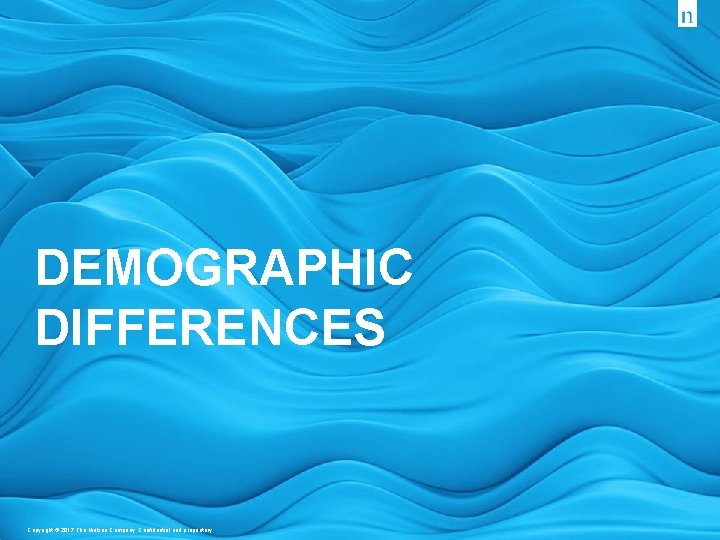 DEMOGRAPHIC DIFFERENCES Copyright © 2017 The Nielsen Company. Confidential and proprietary. 