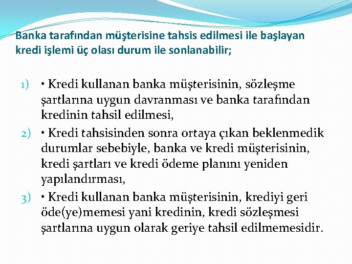 Banka tarafından müşterisine tahsis edilmesi ile başlayan kredi işlemi üç olası durum ile sonlanabilir;