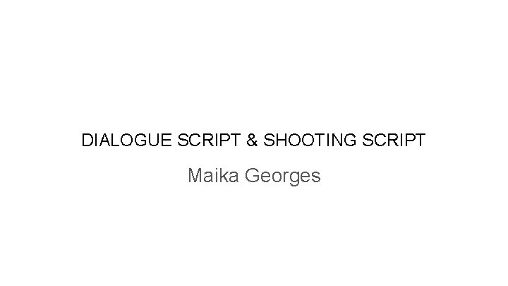 DIALOGUE SCRIPT & SHOOTING SCRIPT Maika Georges 