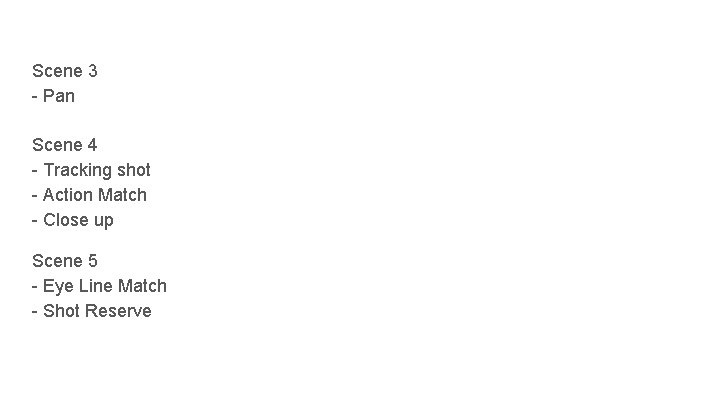 Scene 3 - Pan Scene 4 - Tracking shot - Action Match - Close