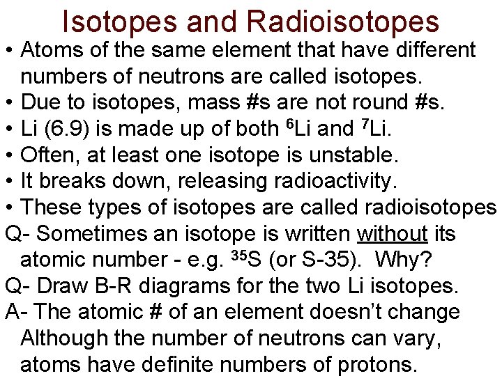 Isotopes and Radioisotopes • Atoms of the same element that have different numbers of