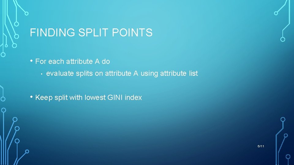 FINDING SPLIT POINTS • For each attribute A do • evaluate splits on attribute