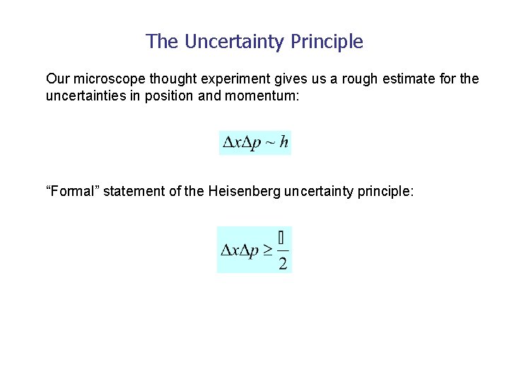 The Uncertainty Principle Our microscope thought experiment gives us a rough estimate for the