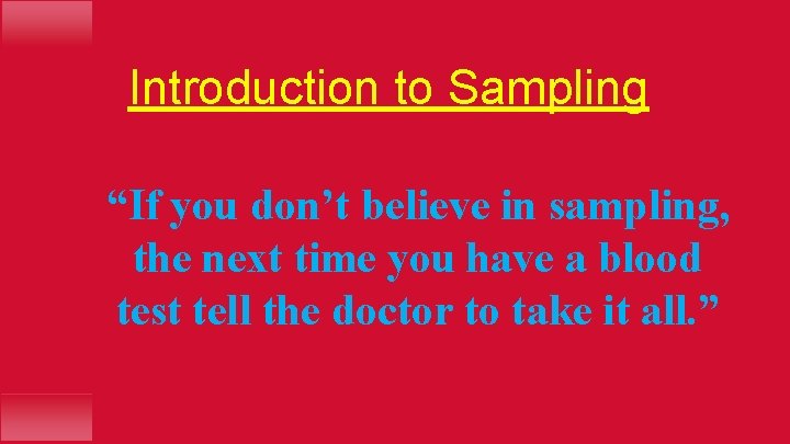 Introduction to Sampling “If you don’t believe in sampling, the next time you have
