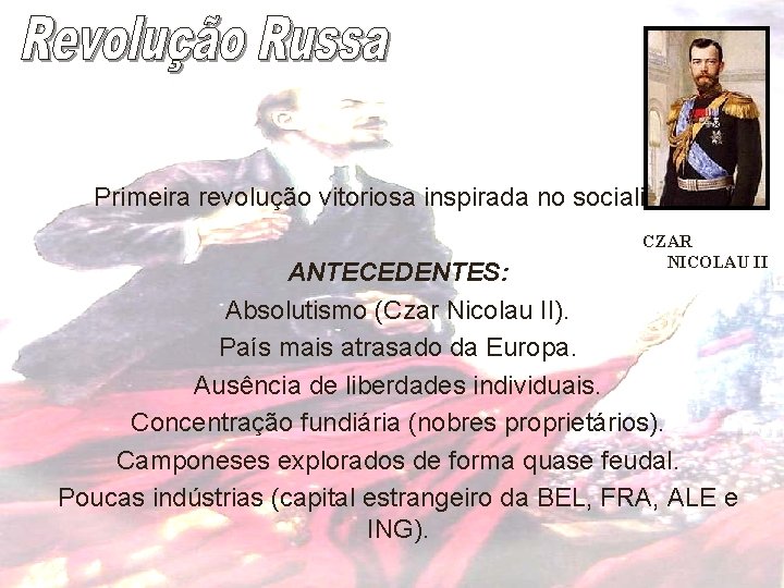 Primeira revolução vitoriosa inspirada no socialismo. CZAR NICOLAU II ANTECEDENTES: Absolutismo (Czar Nicolau II).