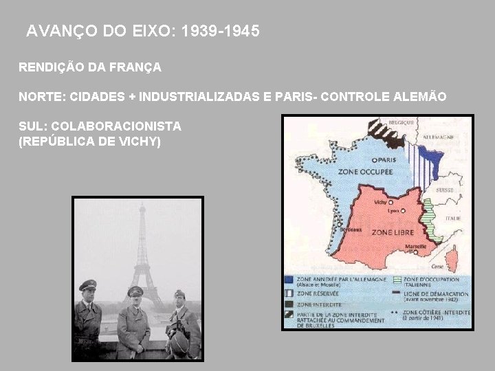 AVANÇO DO EIXO: 1939 -1945 RENDIÇÃO DA FRANÇA NORTE: CIDADES + INDUSTRIALIZADAS E PARIS-