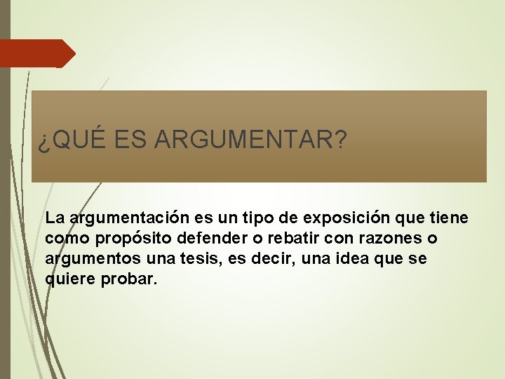 ¿QUÉ ES ARGUMENTAR? La argumentación es un tipo de exposición que tiene como propósito