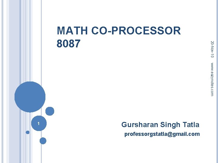 20 -Nov-10 MATH CO-PROCESSOR 8087 www. eazynotes. com 1 Gursharan Singh Tatla professorgstatla@gmail. com