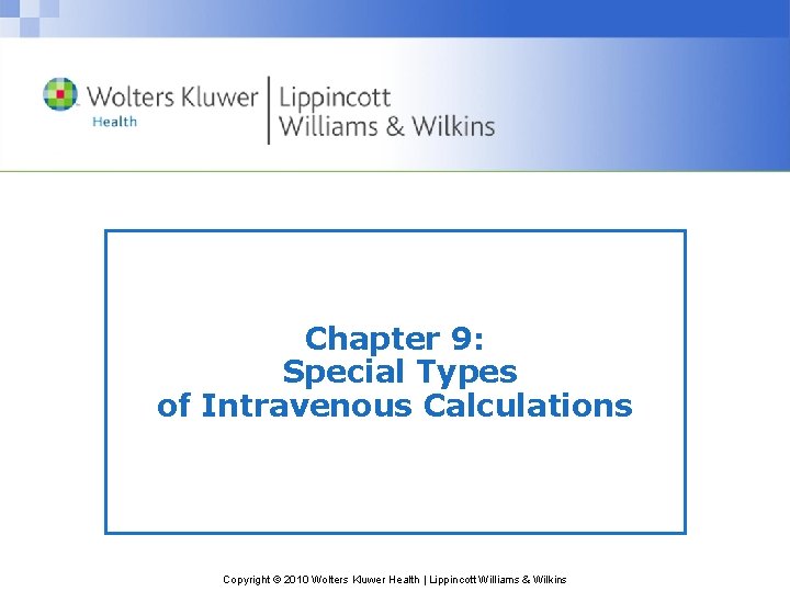 Chapter 9: Special Types of Intravenous Calculations Copyright © 2010 Wolters Kluwer Health |