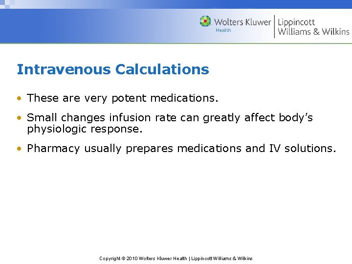 Intravenous Calculations • These are very potent medications. • Small changes infusion rate can
