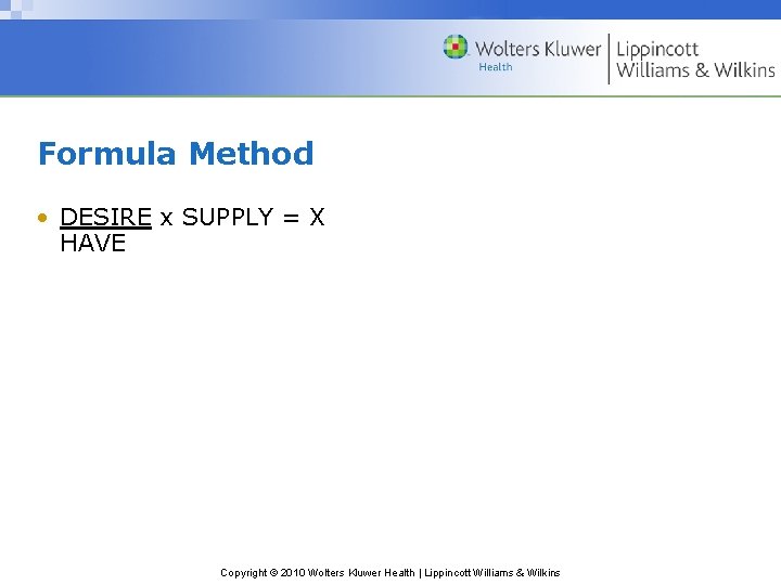 Formula Method • DESIRE x SUPPLY = X HAVE Copyright © 2010 Wolters Kluwer
