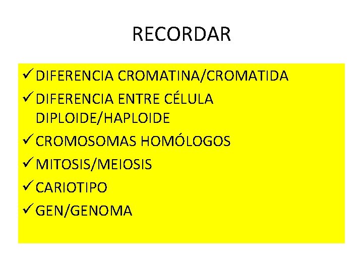 RECORDAR ü DIFERENCIA CROMATINA/CROMATIDA ü DIFERENCIA ENTRE CÉLULA DIPLOIDE/HAPLOIDE ü CROMOSOMAS HOMÓLOGOS ü MITOSIS/MEIOSIS