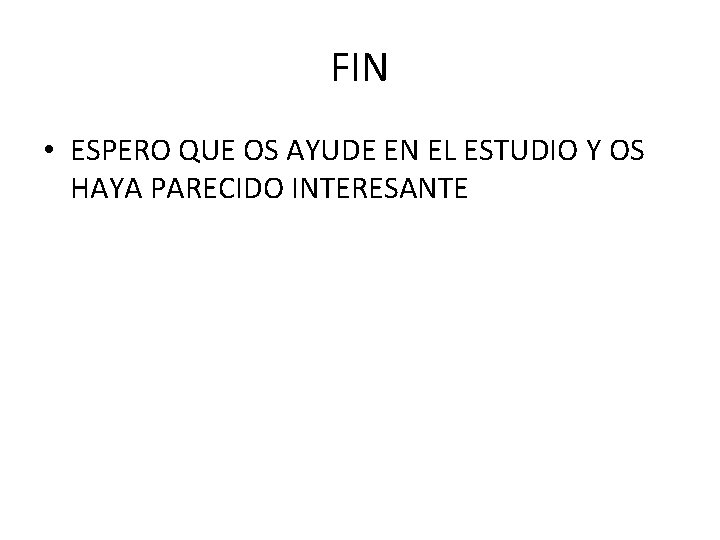 FIN • ESPERO QUE OS AYUDE EN EL ESTUDIO Y OS HAYA PARECIDO INTERESANTE