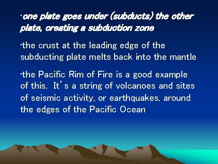  • one plate goes under (subducts) the other plate, creating a subduction zone