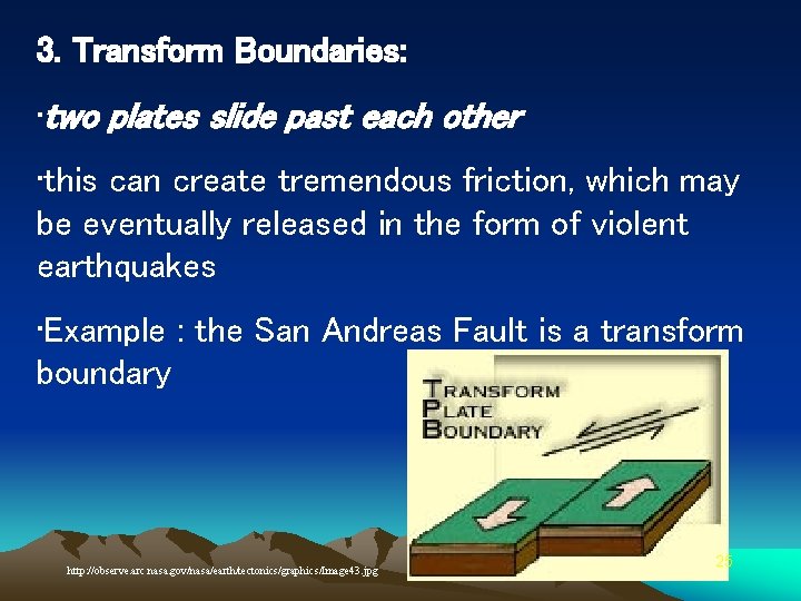 3. Transform Boundaries: • two plates slide past each other • this can create