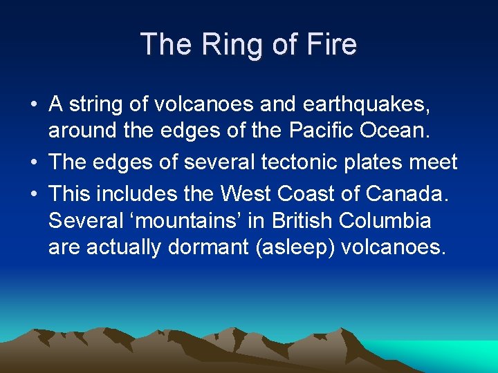 The Ring of Fire • A string of volcanoes and earthquakes, around the edges