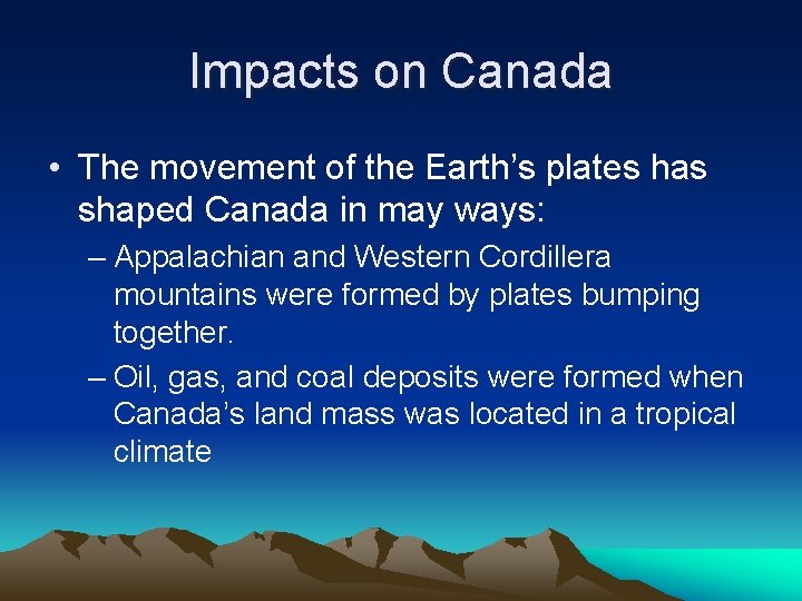 Impacts on Canada • The movement of the Earth’s plates has shaped Canada in