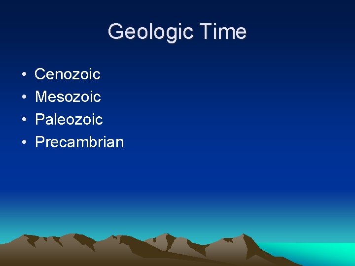 Geologic Time • • Cenozoic Mesozoic Paleozoic Precambrian 