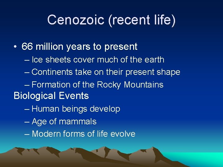 Cenozoic (recent life) • 66 million years to present – Ice sheets cover much