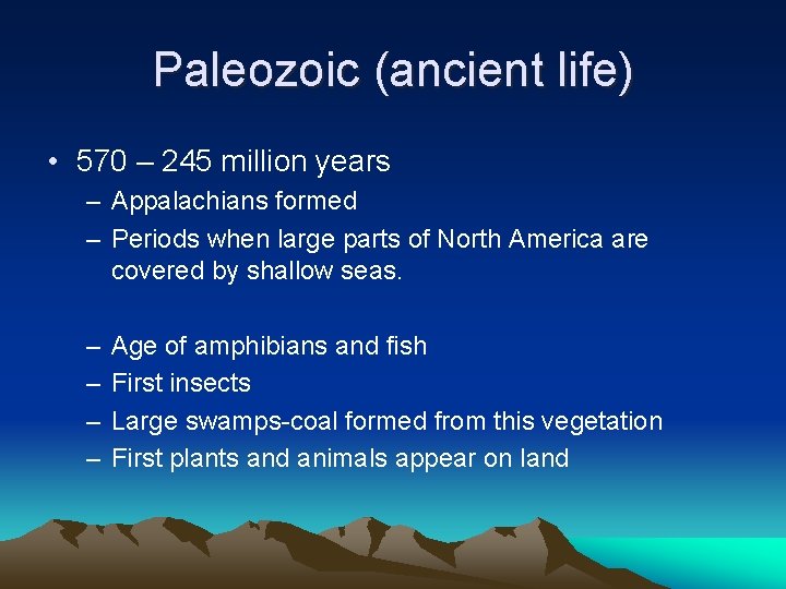 Paleozoic (ancient life) • 570 – 245 million years – Appalachians formed – Periods