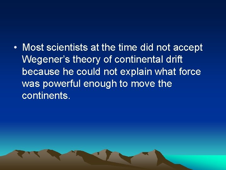  • Most scientists at the time did not accept Wegener’s theory of continental