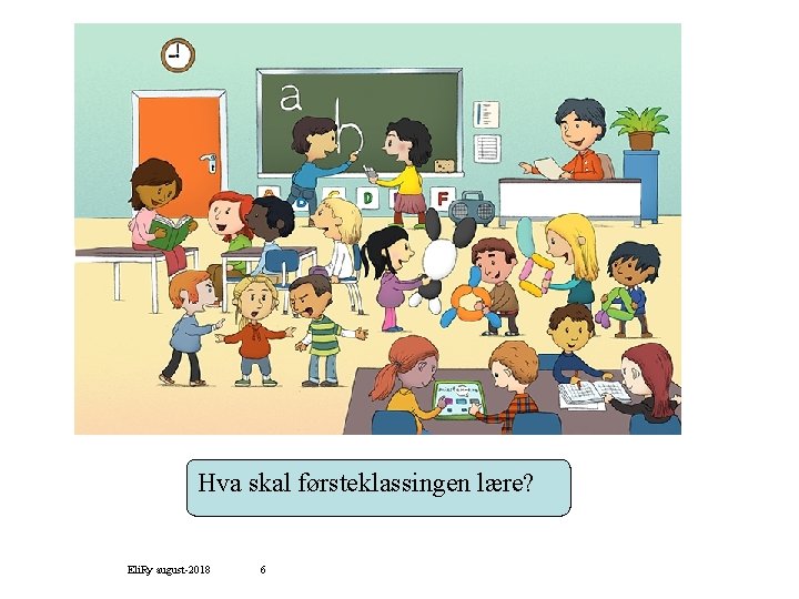 Hva skal førsteklassingen lære? Eli. Ry august-2018 6 