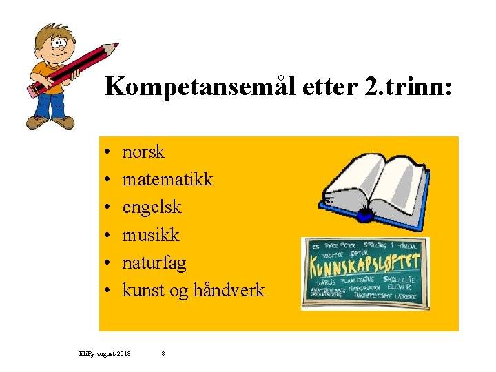 Kompetansemål etter 2. trinn: • • • norsk matematikk engelsk musikk naturfag kunst og