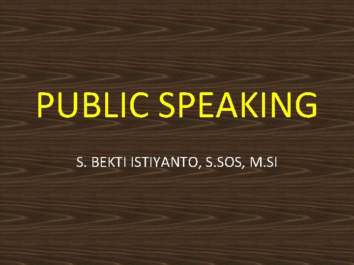 PUBLIC SPEAKING S. BEKTI ISTIYANTO, S. SOS, M. SI 