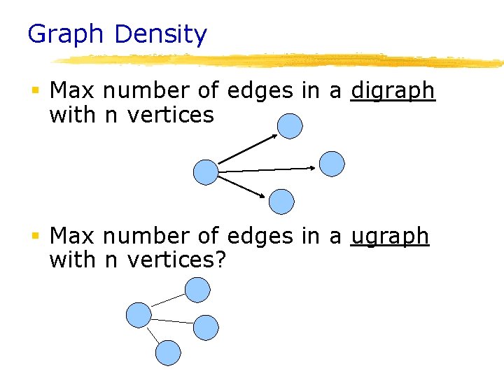 Graph Density § Max number of edges in a digraph with n vertices §