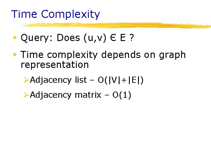 Time Complexity § Query: Does (u, v) Є E ? § Time complexity depends