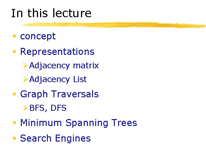 In this lecture § concept § Representations ØAdjacency matrix ØAdjacency List § Graph Traversals