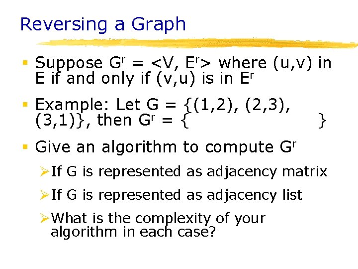 Reversing a Graph § Suppose Gr = <V, Er> where (u, v) in E