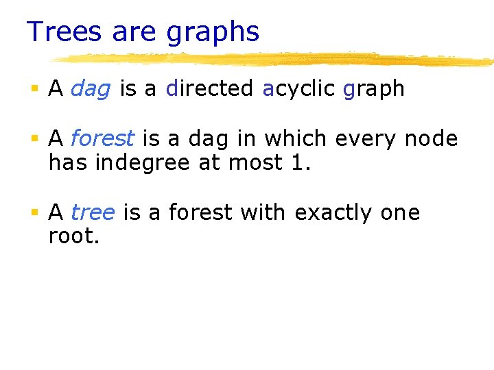 Trees are graphs § A dag is a directed acyclic graph § A forest