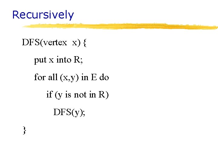 Recursively DFS(vertex x) { put x into R; for all (x, y) in E