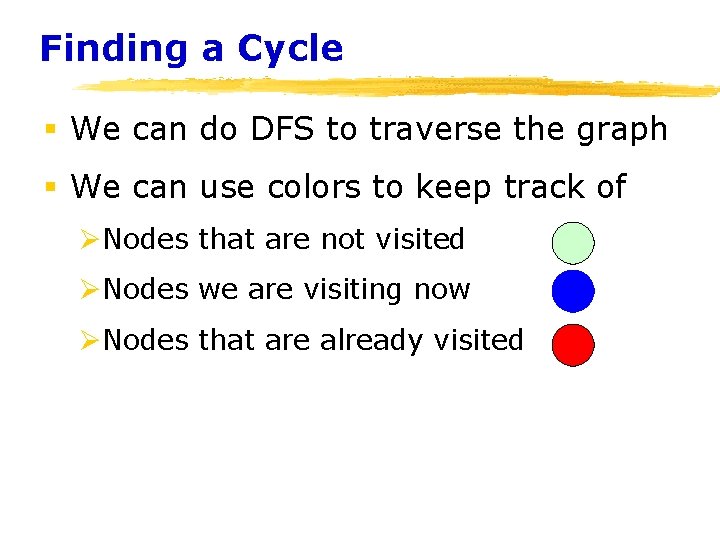 Finding a Cycle § We can do DFS to traverse the graph § We