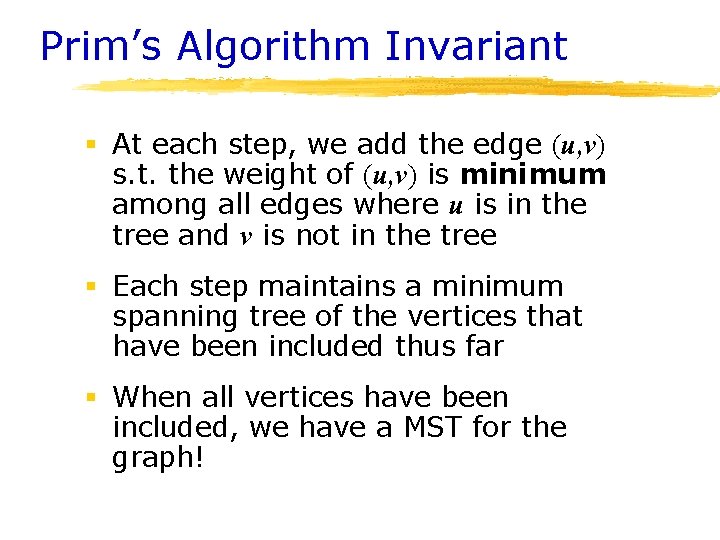 Prim’s Algorithm Invariant § At each step, we add the edge (u, v) s.
